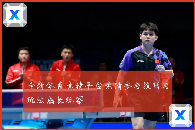 全新体育竞猜平台竞猜参与技巧与玩法成长观察