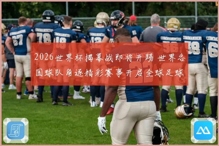 2026世界杯揭幕战即将开踢 世界各国球队角逐精彩赛事开启全球足球盛宴
