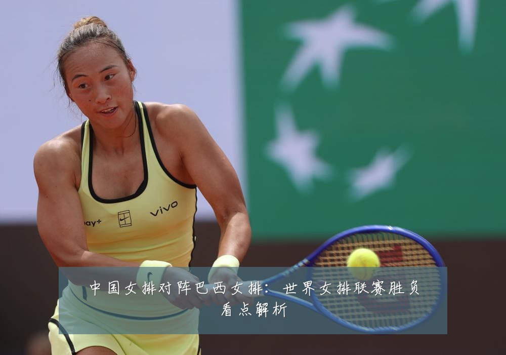 中国女排对阵巴西女排:世界女排联赛胜负看点解析