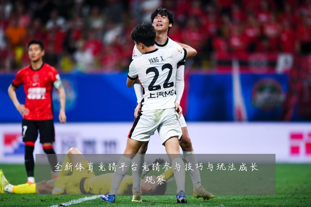 全新体育竞猜平台竞猜参与技巧与玩法成长观察